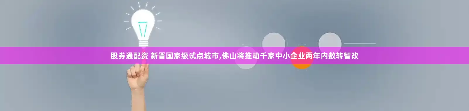 股券通配资 新晋国家级试点城市,佛山将推动千家中小企业两年内数转智改